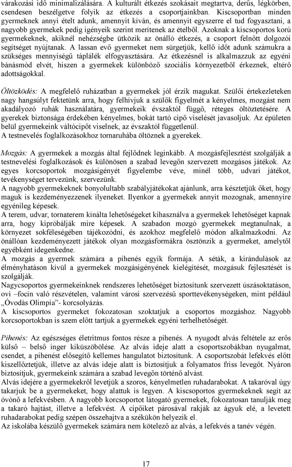 Azoknak a kiscsoportos korú gyermekeknek, akiknél nehézségbe ütközik az önálló étkezés, a csoport felnőtt dolgozói segítséget nyújtanak.