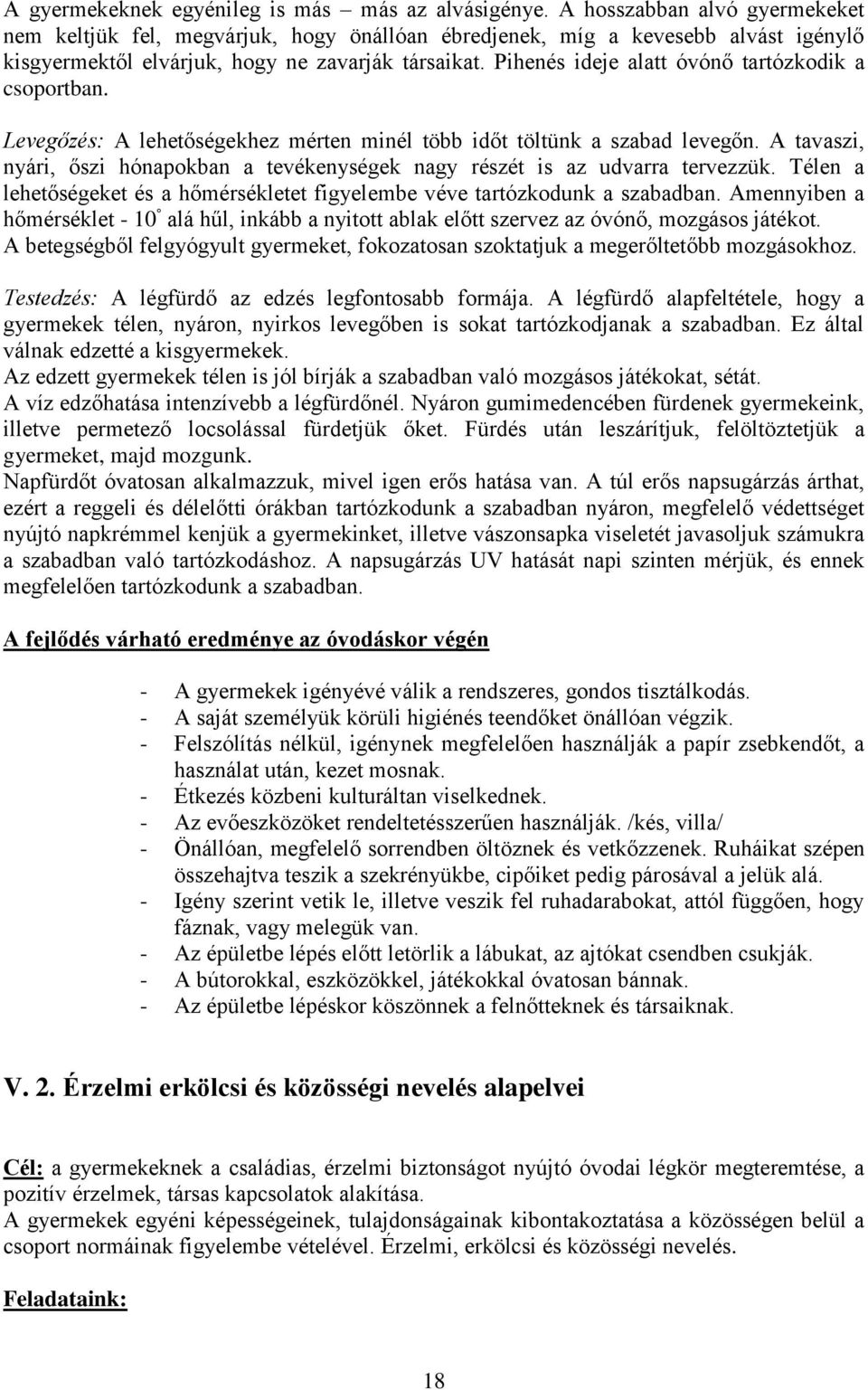 Pihenés ideje alatt óvónő tartózkodik a csoportban. Levegőzés: A lehetőségekhez mérten minél több időt töltünk a szabad levegőn.