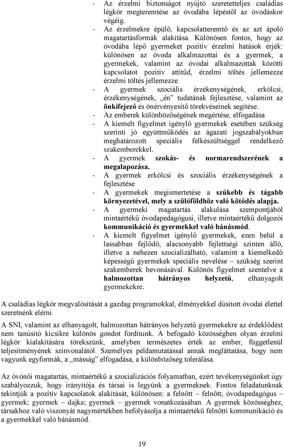 Különösen fontos, hogy az óvodába lépő gyermeket pozitív érzelmi hatások érjék: különösen az óvoda alkalmazottai és a gyermek, a gyermekek, valamint az óvodai alkalmazottak közötti kapcsolatot