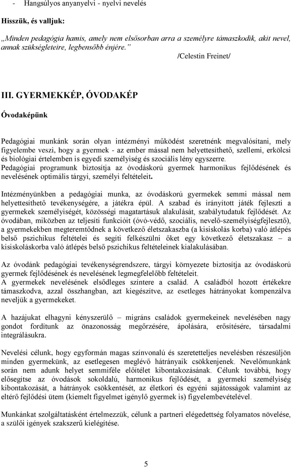 GYERMEKKÉP, ÓVODAKÉP Óvodaképünk Pedagógiai munkánk során olyan intézményi működést szeretnénk megvalósítani, mely figyelembe veszi, hogy a gyermek - az ember mással nem helyettesíthető, szellemi,