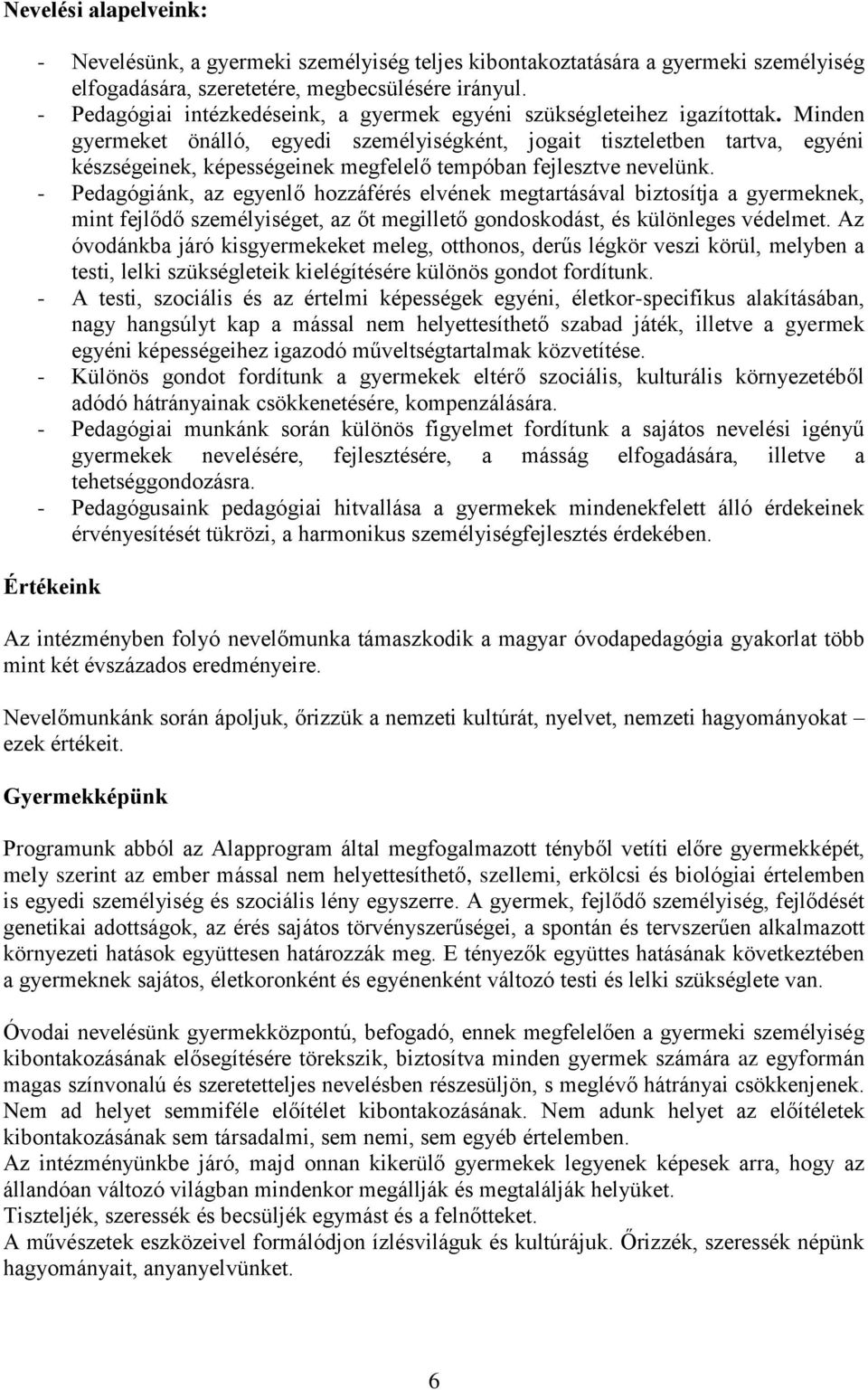 Minden gyermeket önálló, egyedi személyiségként, jogait tiszteletben tartva, egyéni készségeinek, képességeinek megfelelő tempóban fejlesztve nevelünk.