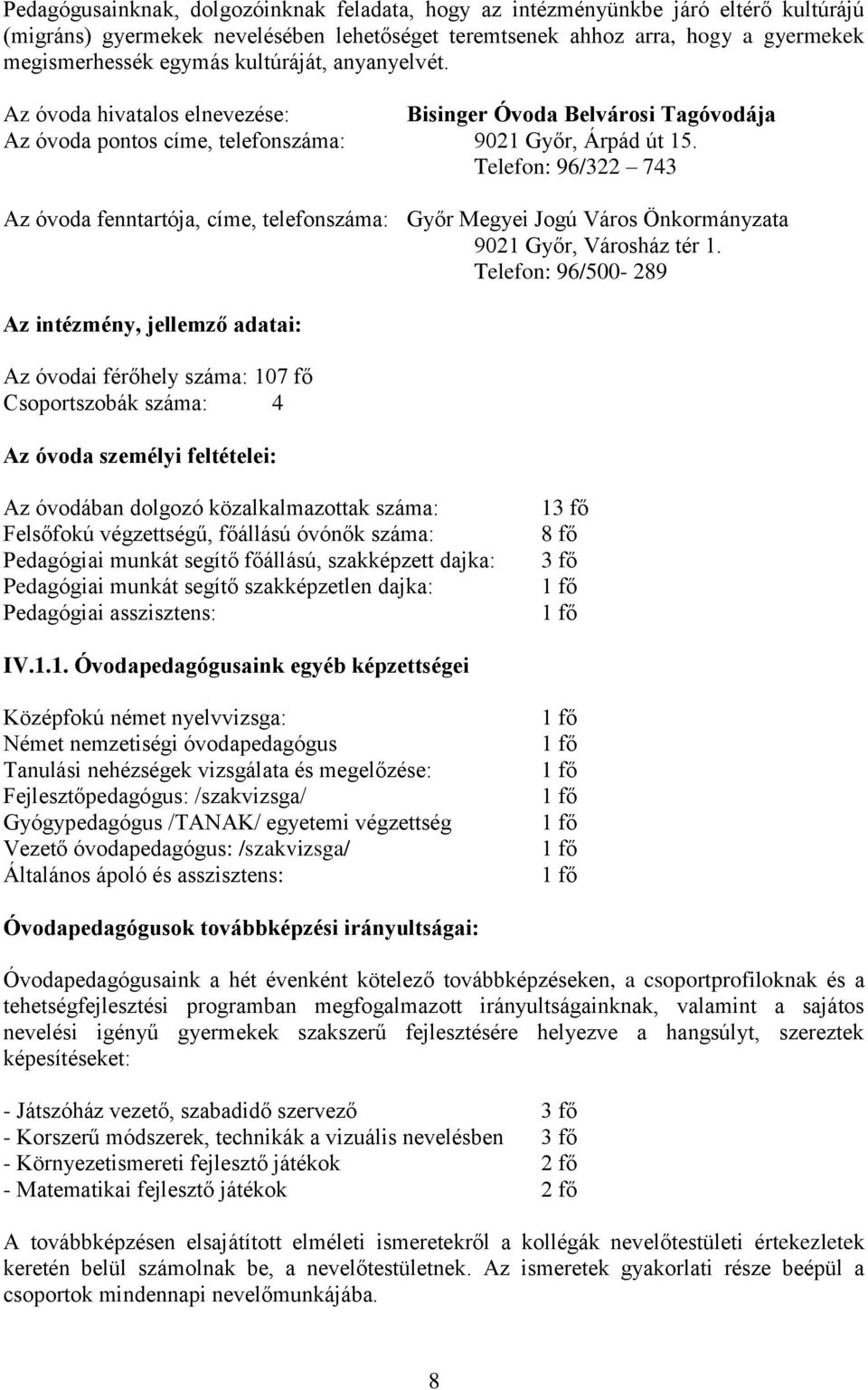 Telefon: 96/322 743 Az óvoda fenntartója, címe, telefonszáma: Győr Megyei Jogú Város Önkormányzata 9021 Győr, Városház tér 1.