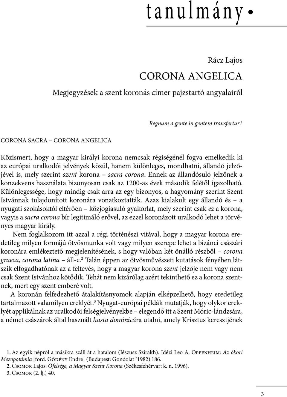 mely szerint szent korona sacra corona. Ennek az állandósuló jelzőnek a konzekvens használata bizonyosan csak az 1200-as évek második felétől igazolható.