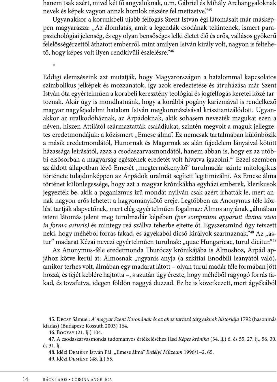 bensőséges lelki életet élő és erős, vallásos gyökerű felelősségérzettől áthatott emberről, mint amilyen István király volt, nagyon is feltehető, hogy képes volt ilyen rendkívüli észlelésre.