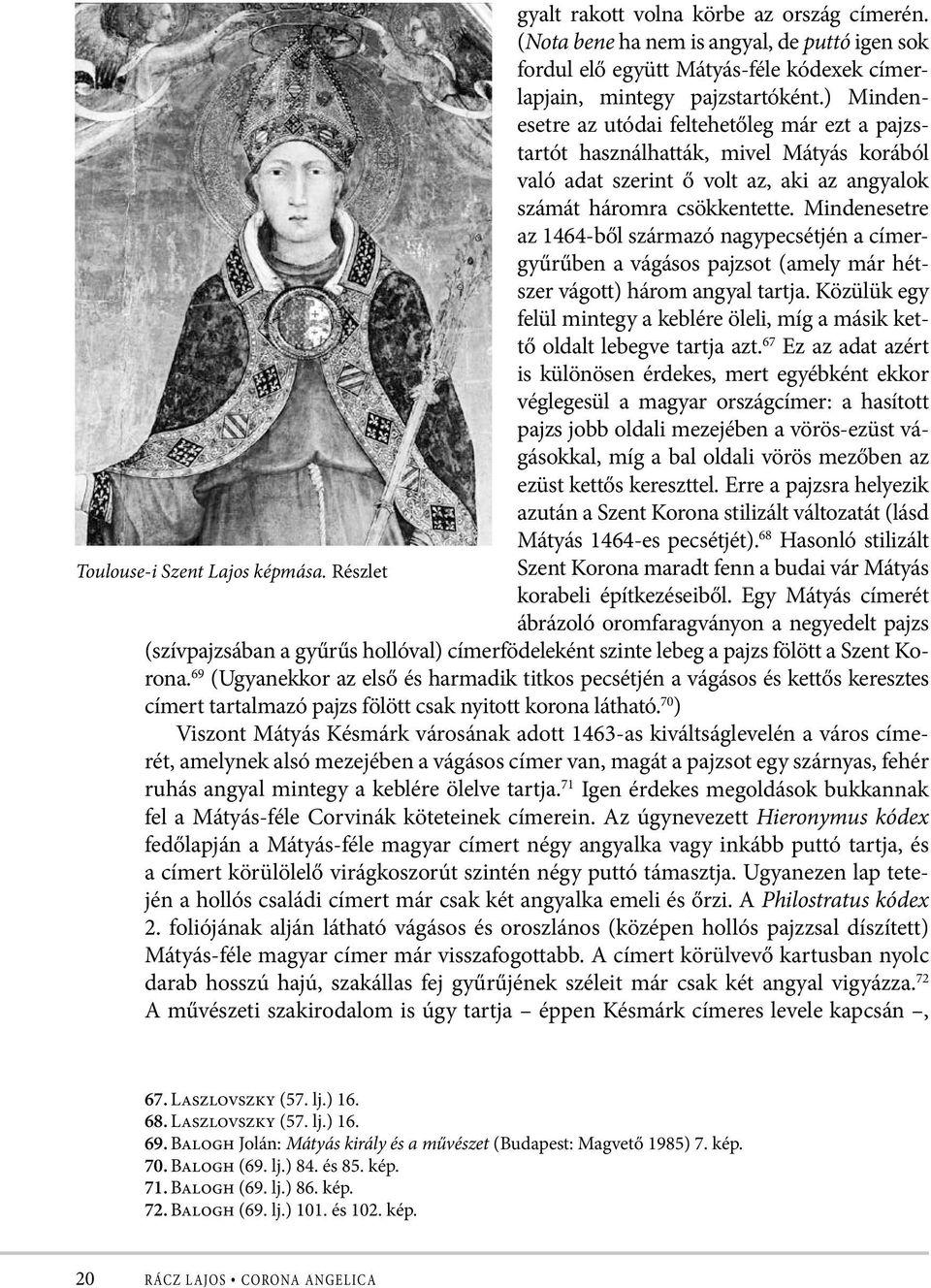 Mindenesetre az 1464-ből származó nagypecsétjén a címergyűrűben a vágásos pajzsot (amely már hétszer vágott) három angyal tartja.