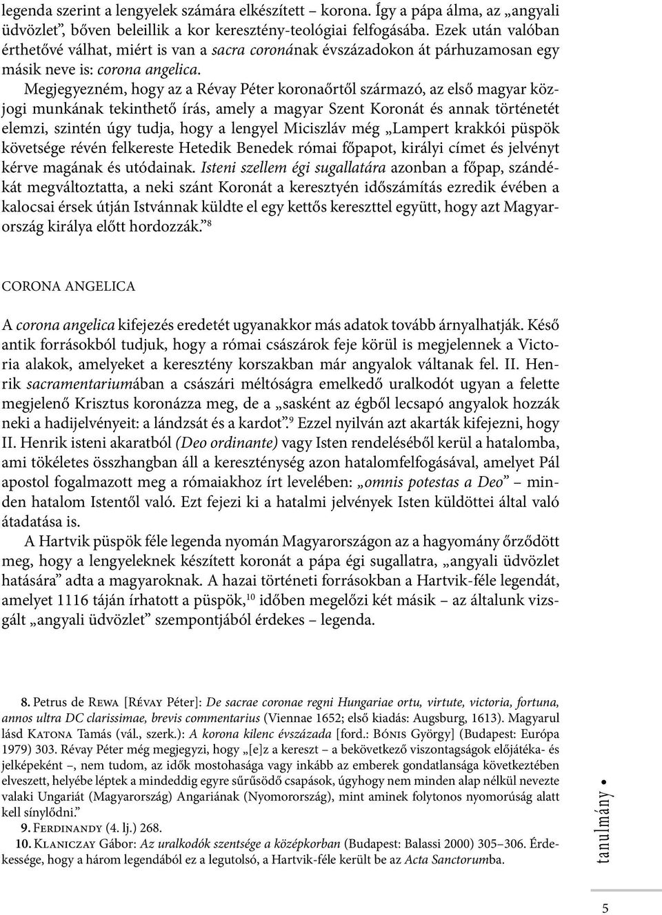 Megjegyezném, hogy az a Révay Péter koronaőrtől származó, az első magyar közjogi munkának tekinthető írás, amely a magyar Szent Koronát és annak történetét elemzi, szintén úgy tudja, hogy a lengyel