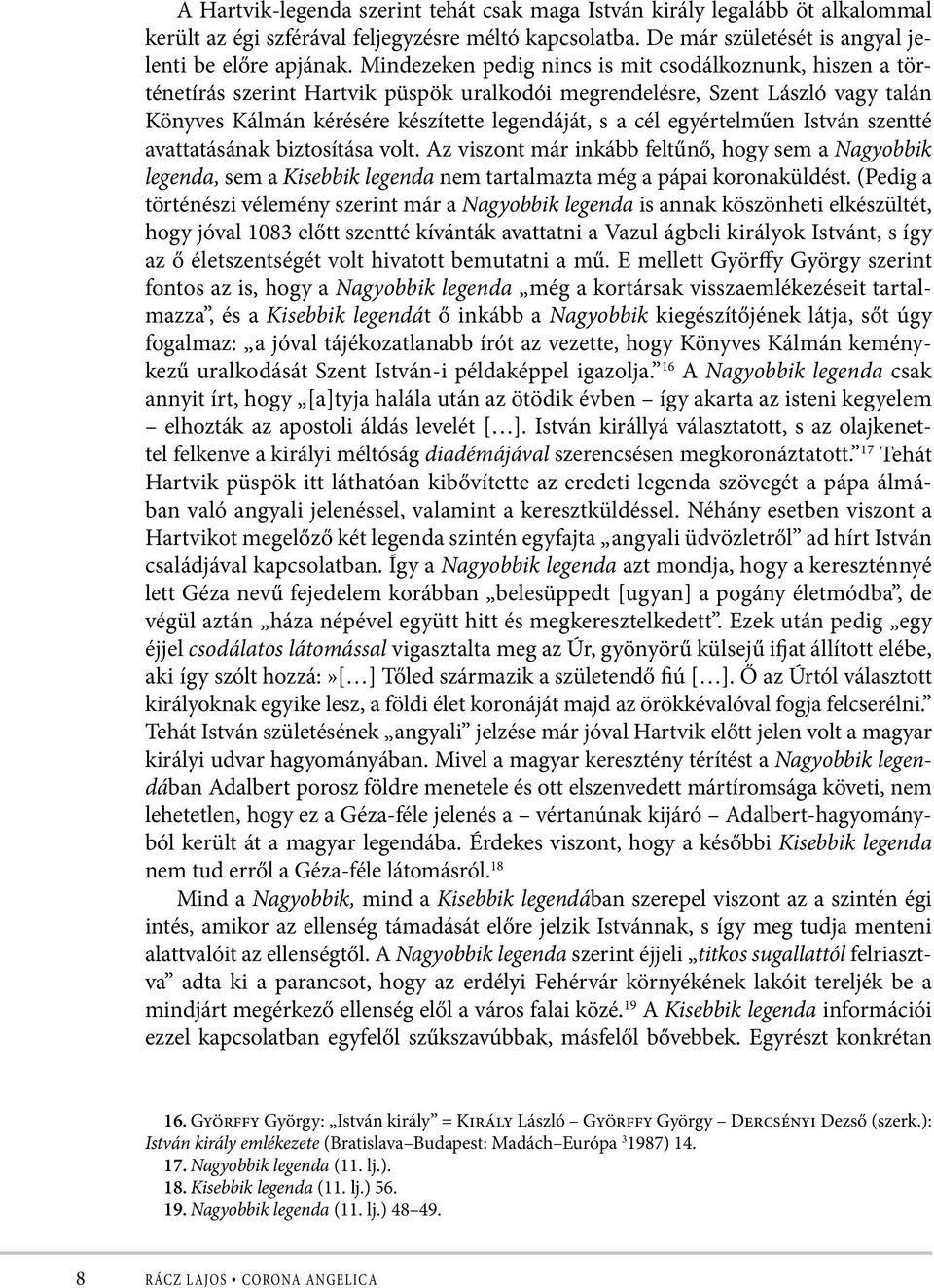 egyértelműen István szentté avattatásának biztosítása volt. Az viszont már inkább feltűnő, hogy sem a Nagyobbik legenda, sem a Kisebbik legenda nem tartalmazta még a pápai koronaküldést.