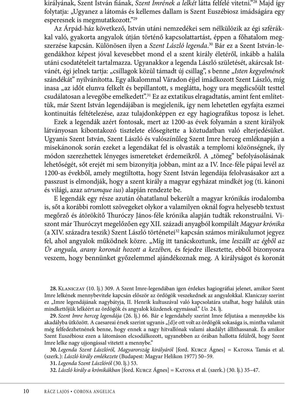 29 Az Árpád-ház következő, István utáni nemzedékei sem nélkülözik az égi szférákkal való, gyakorta angyalok útján történő kapcsolattartást, éppen a főhatalom megszerzése kapcsán.