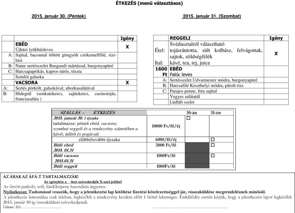 galuska VACSORA A: Sertés pörkölt, galuskával, uborkasalátával B: Hidegtál (sonkatekercs, sajttekercs, casinotojás, franciasaláta ) Igény X X Étel: Ital: 1600 Ft REGGELI Svédasztalról választható