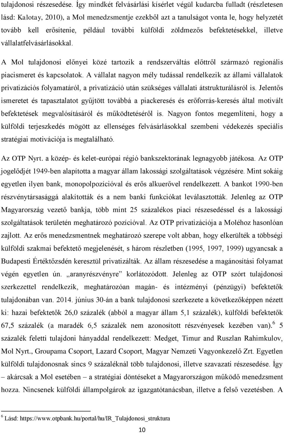 további külföldi zöldmezős befektetésekkel, illetve vállalatfelvásárlásokkal. A Mol tulajdonosi előnyei közé tartozik a rendszerváltás előttről származó regionális piacismeret és kapcsolatok.