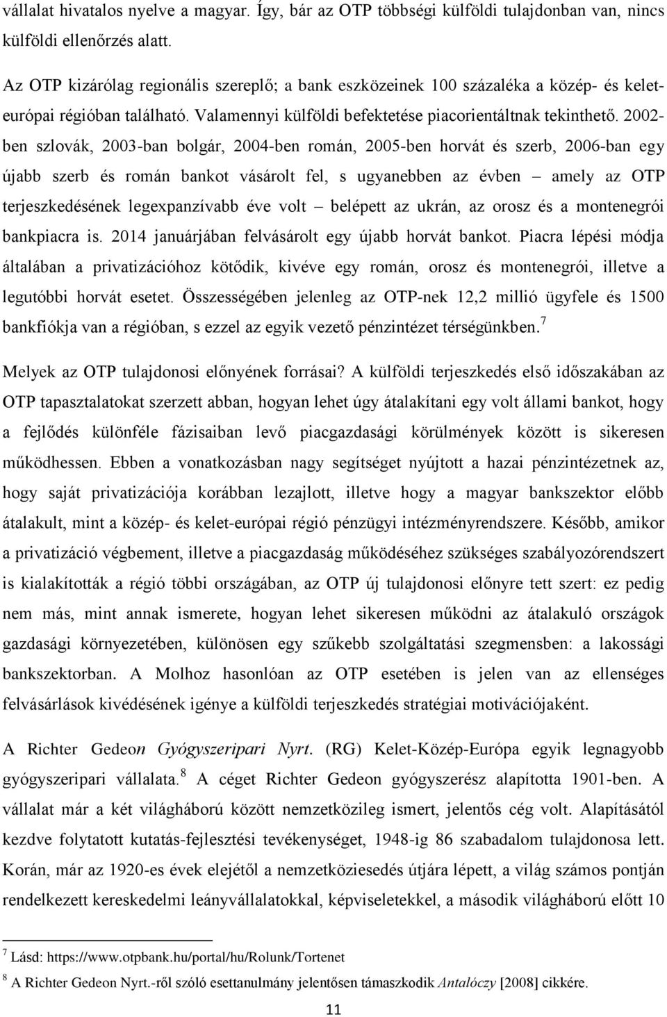 2002- ben szlovák, 2003-ban bolgár, 2004-ben román, 2005-ben horvát és szerb, 2006-ban egy újabb szerb és román bankot vásárolt fel, s ugyanebben az évben amely az OTP terjeszkedésének legexpanzívabb