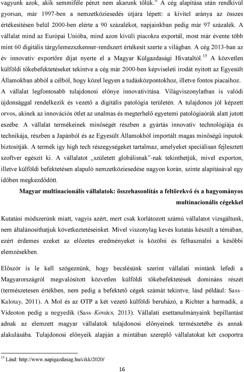 százalék. A vállalat mind az Európai Unióba, mind azon kívüli piacokra exportál, most már évente több mint 60 digitális tárgylemezszkenner-rendszert értékesít szerte a világban.