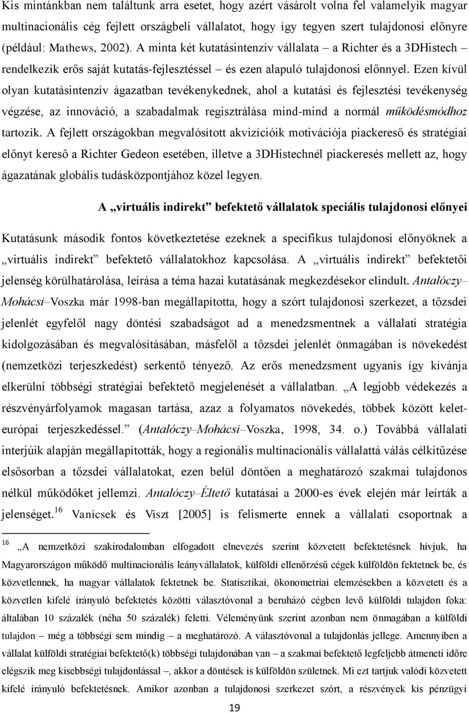 Ezen kívül olyan kutatásintenzív ágazatban tevékenykednek, ahol a kutatási és fejlesztési tevékenység végzése, az innováció, a szabadalmak regisztrálása mind-mind a normál működésmódhoz tartozik.