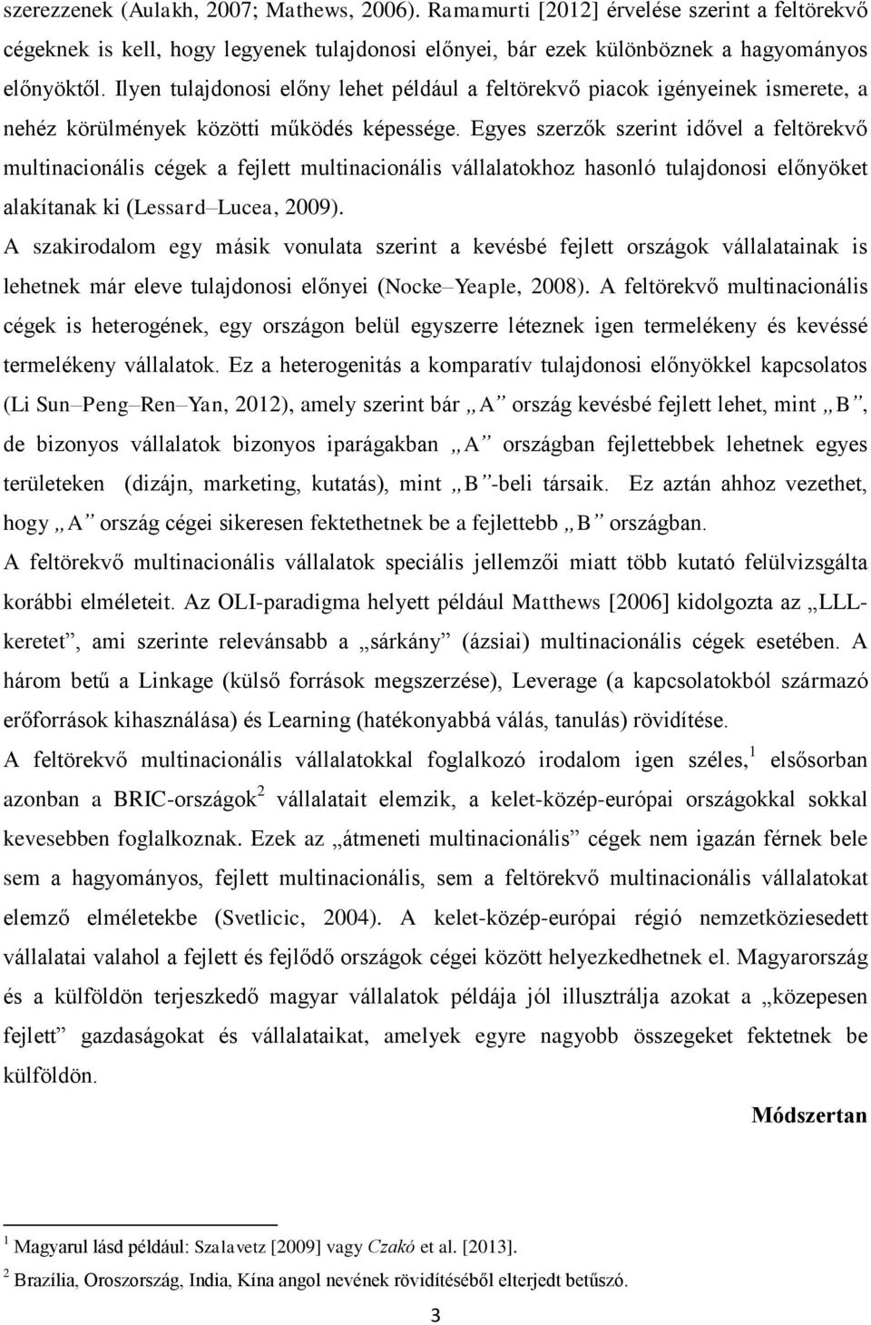 Egyes szerzők szerint idővel a feltörekvő multinacionális cégek a fejlett multinacionális vállalatokhoz hasonló tulajdonosi előnyöket alakítanak ki (Lessard Lucea, 2009).