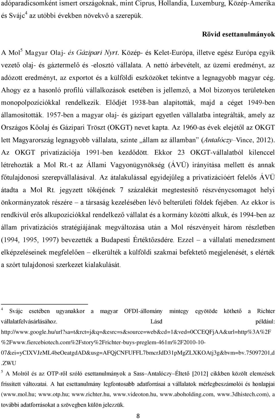 A nettó árbevételt, az üzemi eredményt, az adózott eredményt, az exportot és a külföldi eszközöket tekintve a legnagyobb magyar cég.