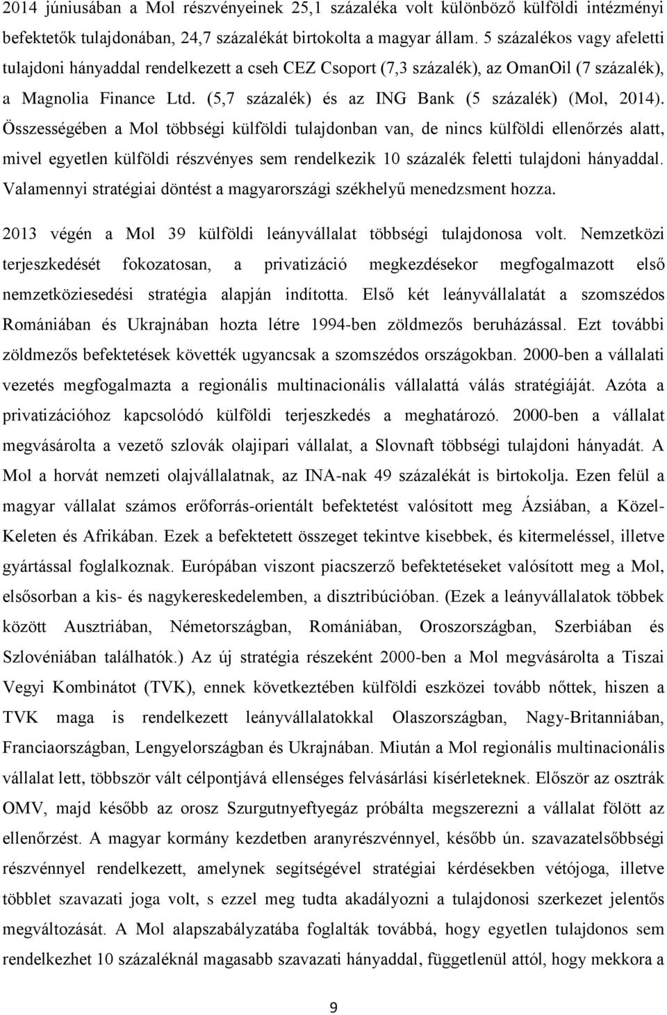 Összességében a Mol többségi külföldi tulajdonban van, de nincs külföldi ellenőrzés alatt, mivel egyetlen külföldi részvényes sem rendelkezik 10 százalék feletti tulajdoni hányaddal.