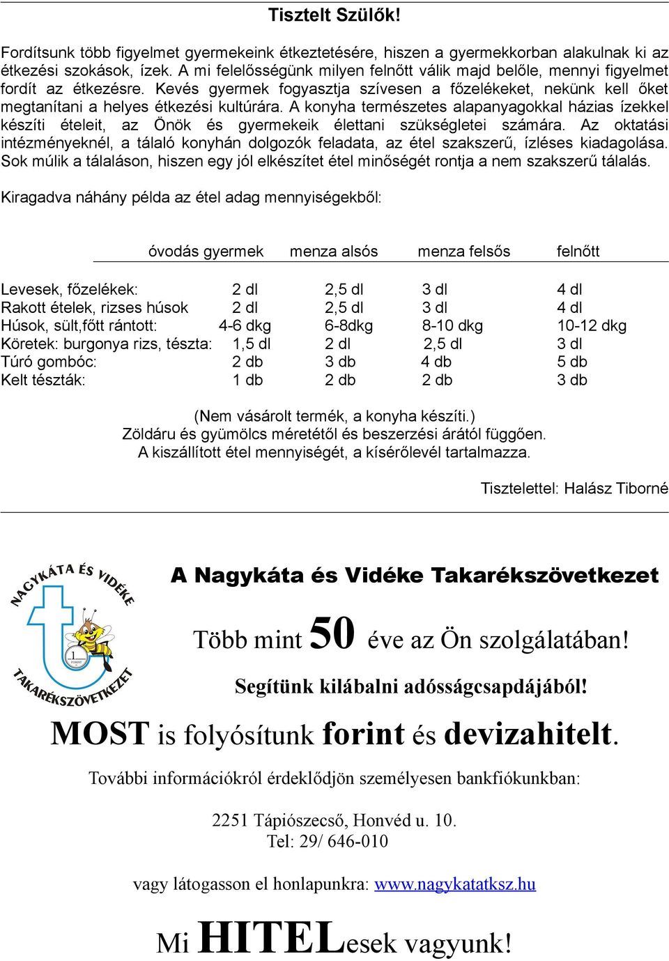 A konyha természetes alapanyagokkal házias ízekkel készíti ételeit, az Önök és gyermekeik élettani szükségletei számára.