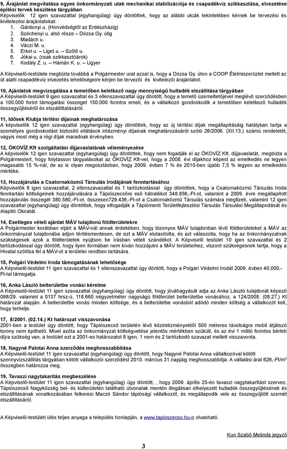 Váczi M. u. 5. Erkel u. Liget u. Szőlő u. 6. Jókai u. (csak szikkasztóárok) 7. Kodály Z. u. Hámán K. u. Ugyer A Képviselő-testülete megbízta továbbá a Polgármester urat azzal is, hogy a Dózsa Gy.