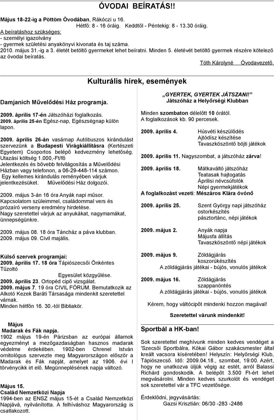 életévét betöltő gyermek részére kötelező az óvodai beíratás. Tóth Károlyné Óvodavezető. Kulturális hírek, események Damjanich Művelődési Ház programja. 2009. április 17-én Játszóházi foglalkozás.