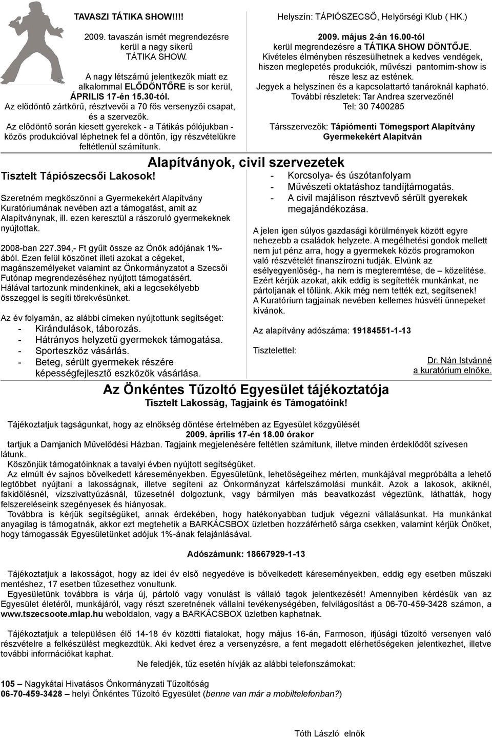 Az elődöntő során kiesett gyerekek - a Tátikás pólójukban - közös produkcióval léphetnek fel a döntőn, így részvételükre feltétlenül számítunk. Tisztelt Tápiószecsői Lakosok!