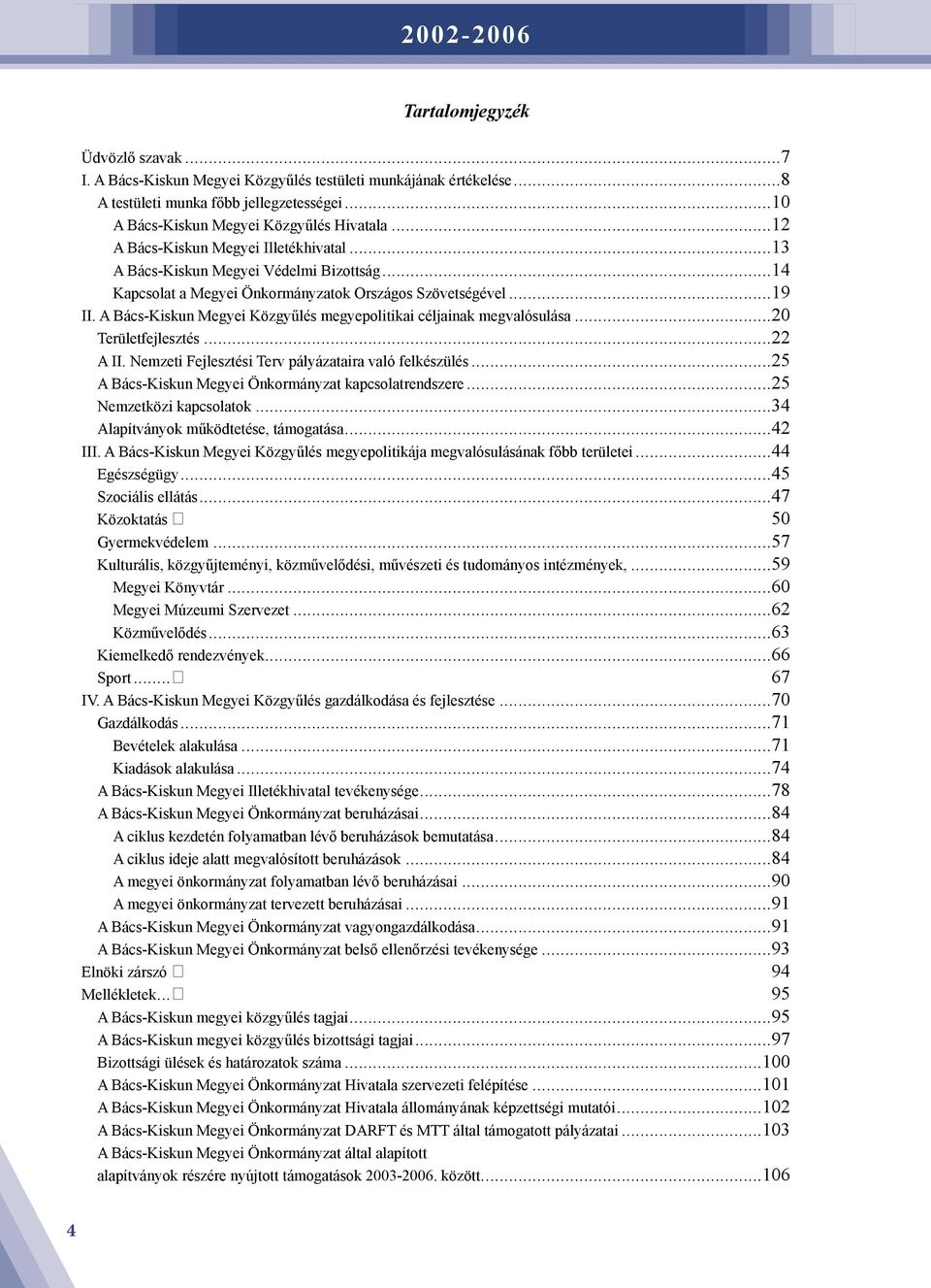 A Bács-Kiskun Megyei Közgyűlés megyepolitikai céljainak megvalósulása...20 Területfejlesztés...22 A II. Nemzeti Fejlesztési Terv pályázataira való felkészülés.