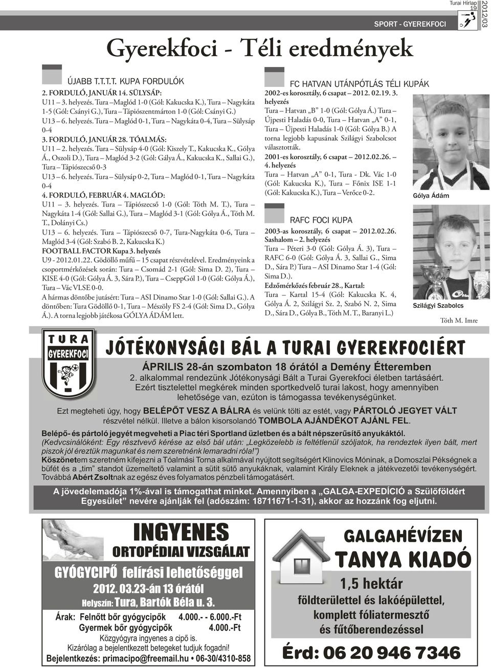 ) A 3. FORDULÓ, JANUÁR 28. TÓALMÁS: torna legjobb kapusának Szilágyi Szabolcsot U11 2. helyezés. Tura Sülysáp 4-0 (Gól: Kiszely T., Kakucska K., Gólya választották. Á., Oszoli D.