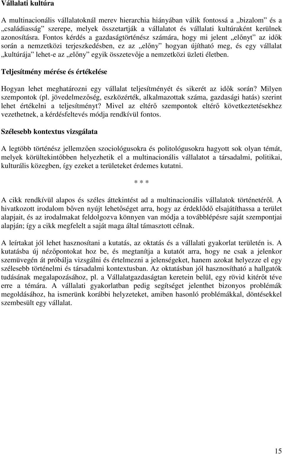 Fontos kérdés a gazdaságtörténész számára, hogy mi jelent elınyt az idık során a nemzetközi terjeszkedésben, ez az elıny hogyan újítható meg, és egy vállalat kultúrája lehet-e az elıny egyik