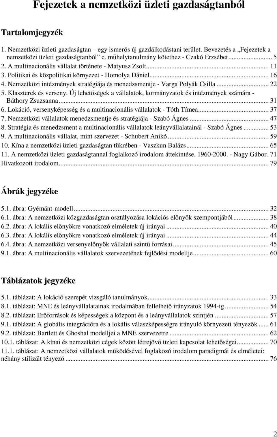 Nemzetközi intézmények stratégiája és menedzsmentje - Varga Polyák Csilla... 22 5. Klaszterek és verseny. Új lehetıségek a vállalatok, kormányzatok és intézmények számára - Báthory Zsuzsanna... 31 6.