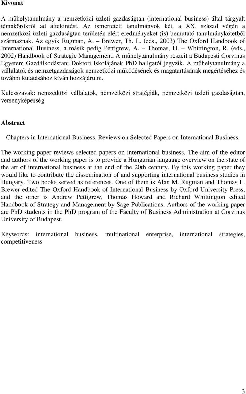 , 2003) The Oxford Handbook of International Business, a másik pedig Pettigrew, A. Thomas, H. Whittington, R. (eds., 2002) Handbook of Strategic Management.