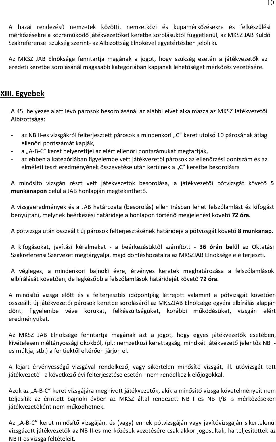 Az MKSZ JAB Elnöksége fenntartja magának a jogot, hogy szükség esetén a játékvezetők az eredeti keretbe sorolásánál magasabb kategóriában kapjanak lehetőséget mérkőzés vezetésére. XIII. Egyebek A 45.