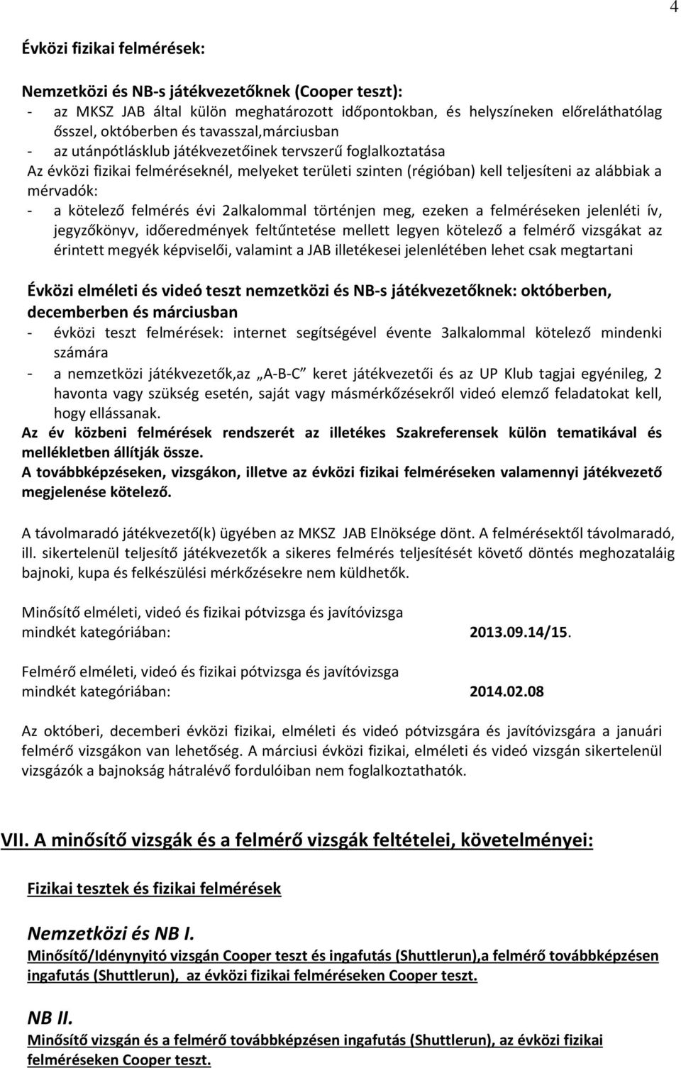 kötelező felmérés évi 2alkalommal történjen meg, ezeken a felméréseken jelenléti ív, jegyzőkönyv, időeredmények feltűntetése mellett legyen kötelező a felmérő vizsgákat az érintett megyék képviselői,