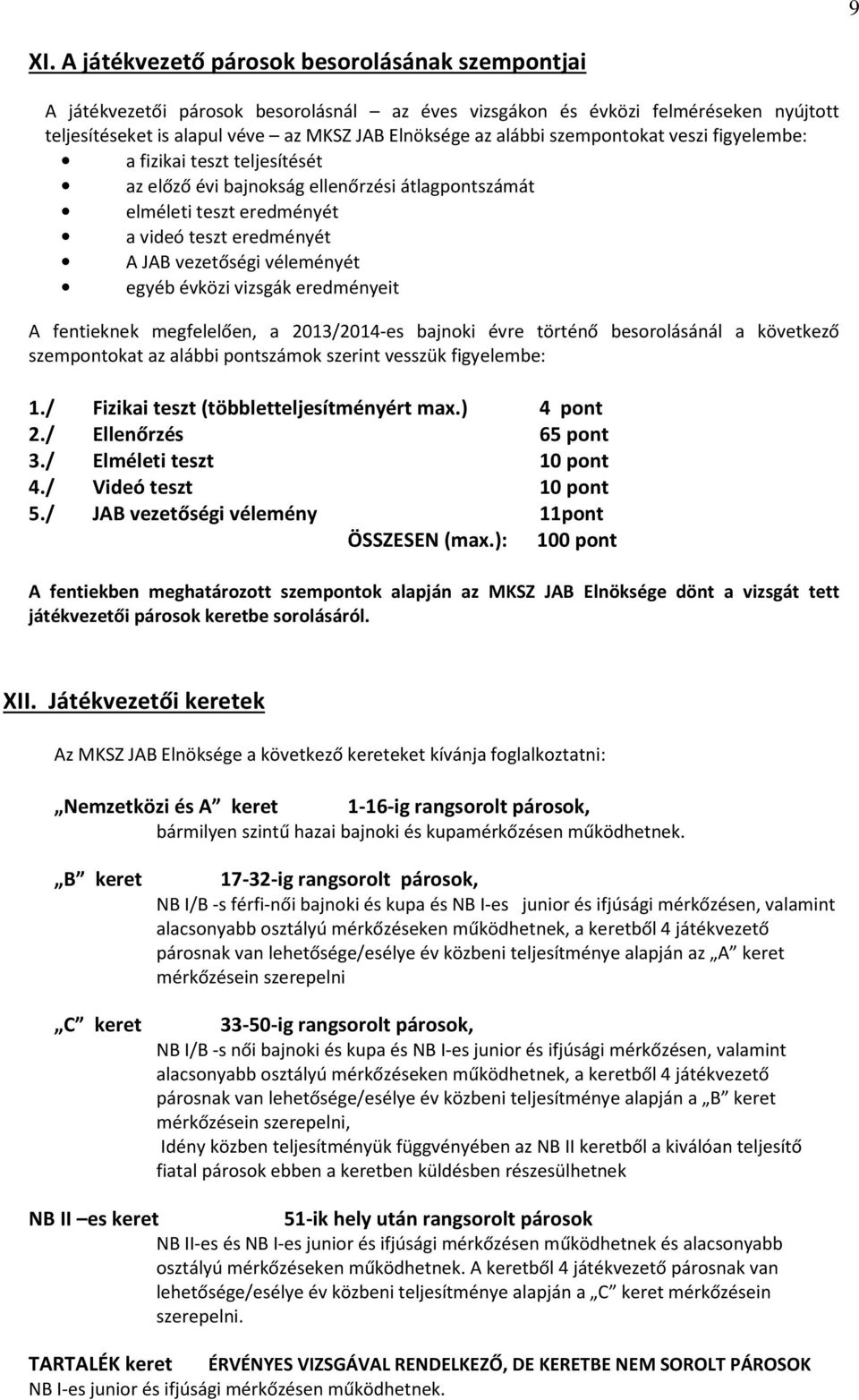 egyéb évközi vizsgák eredményeit A fentieknek megfelelően, a 2013/2014-es bajnoki évre történő besorolásánál a következő szempontokat az alábbi pontszámok szerint vesszük figyelembe: 1.