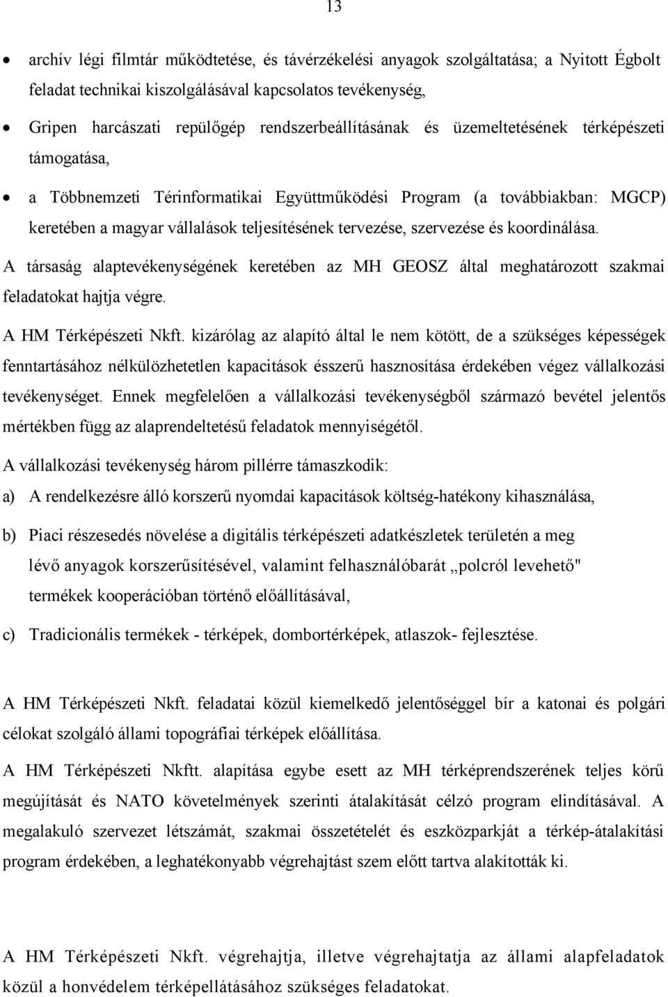 szervezése és koordinálása. A társaság alaptevékenységének keretében az MH GEOSZ által meghatározott szakmai feladatokat hajtja végre. A HM Térképészeti Nkft.