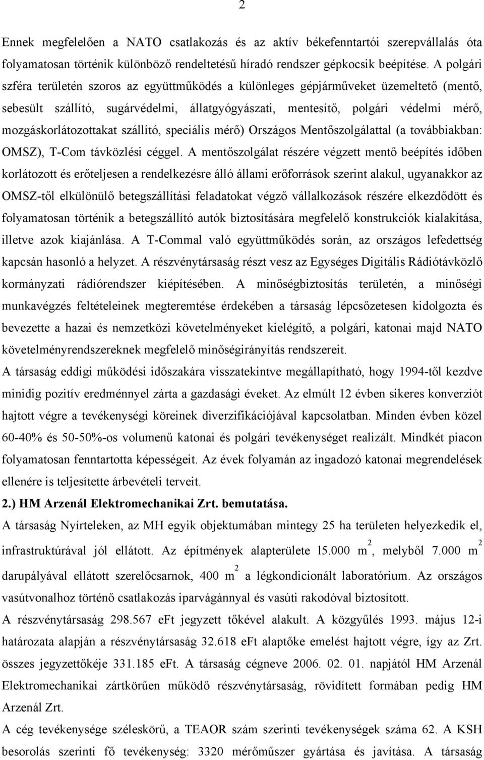 mozgáskorlátozottakat szállító, speciális mérő) Országos Mentőszolgálattal (a továbbiakban: OMSZ), T-Com távközlési céggel.