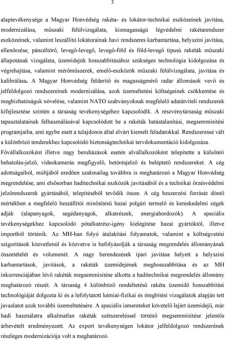 hosszabbításához szükséges technológia kidolgozása és végrehajtása, valamint mérőműszerek, emelő-eszközök műszaki felülvizsgálata, javítása és kalibrálása.