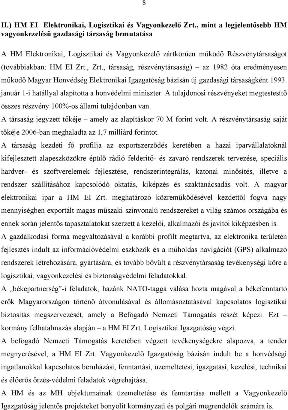 Zrt., Zrt., társaság, részvénytársaság) az 1982 óta eredményesen működő Magyar Honvédség Elektronikai Igazgatóság bázisán új gazdasági társaságként 1993.