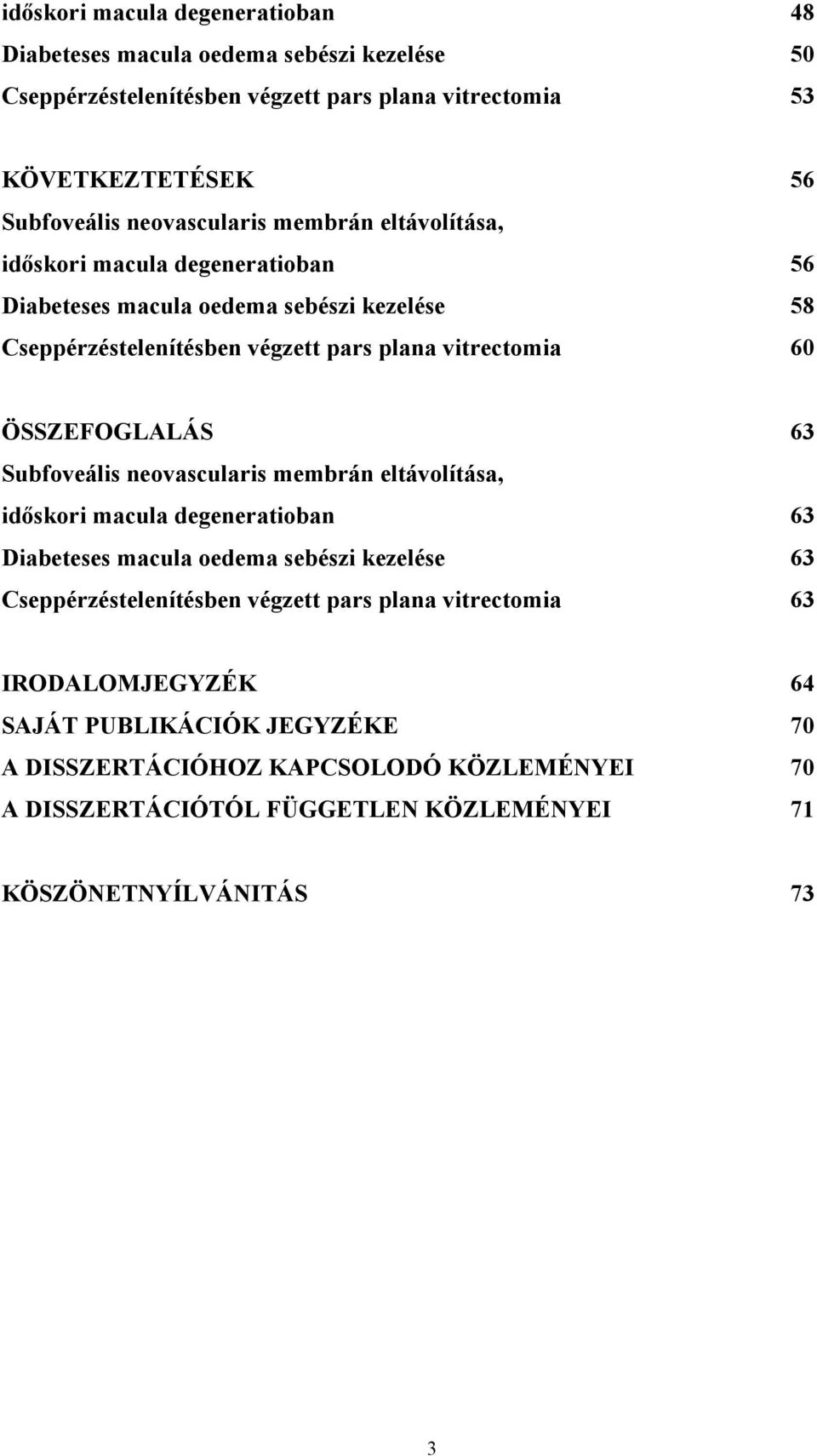 ÖSSZEFOGLALÁS 63 Subfoveális neovascularis membrán eltávolítása, időskori macula degeneratioban 63 Diabeteses macula oedema sebészi kezelése 63 Cseppérzéstelenítésben végzett