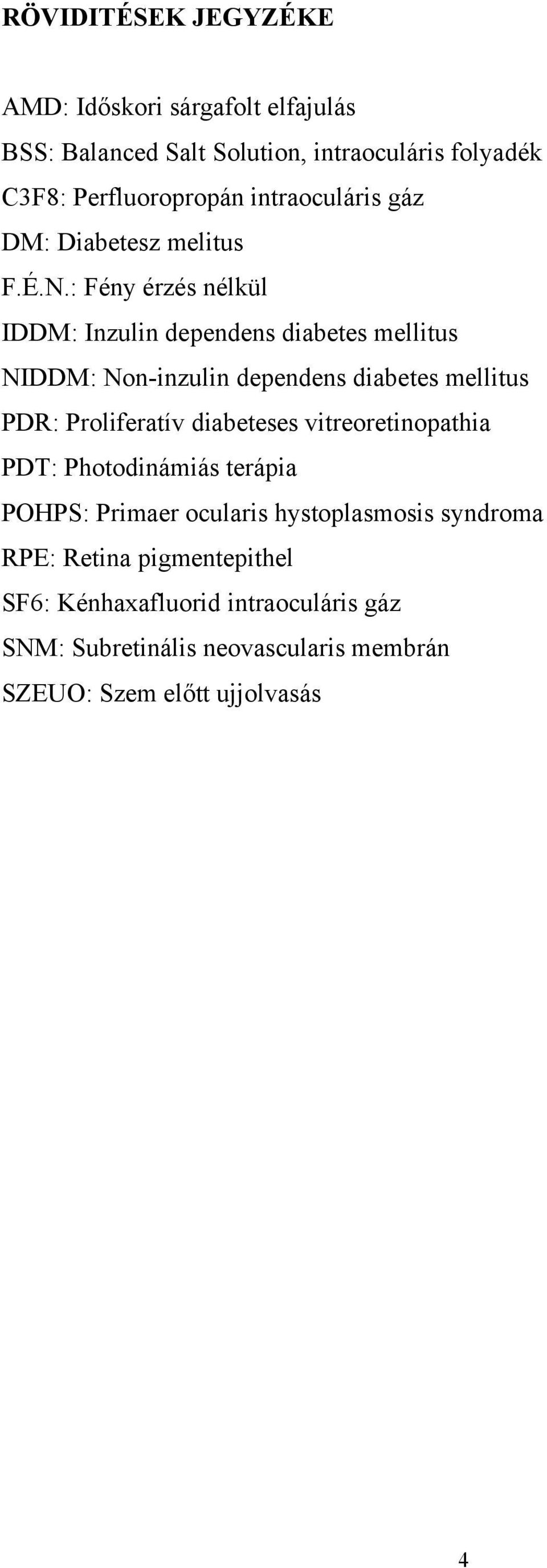 : Fény érzés nélkül IDDM: Inzulin dependens diabetes mellitus NIDDM: Non-inzulin dependens diabetes mellitus PDR: Proliferatív