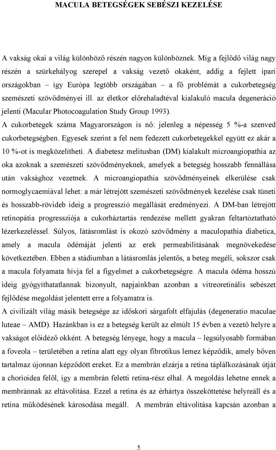 ill. az életkor előrehaladtéval kialakuló macula degeneráció jelenti (Macular Photocoagulation Study Group 1993).