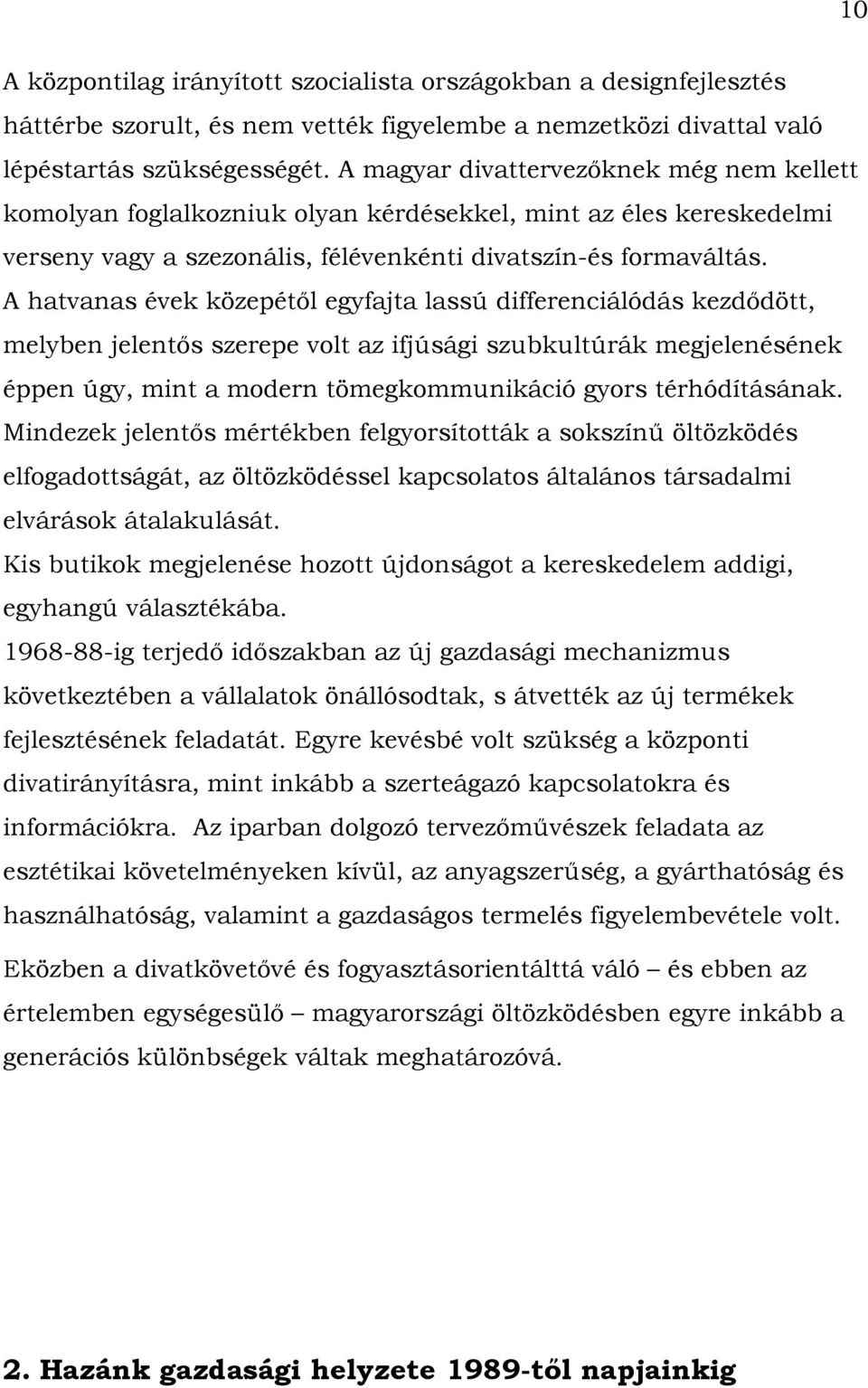 A hatvanas évek közepétől egyfajta lassú differenciálódás kezdődött, melyben jelentős szerepe volt az ifjúsági szubkultúrák megjelenésének éppen úgy, mint a modern tömegkommunikáció gyors