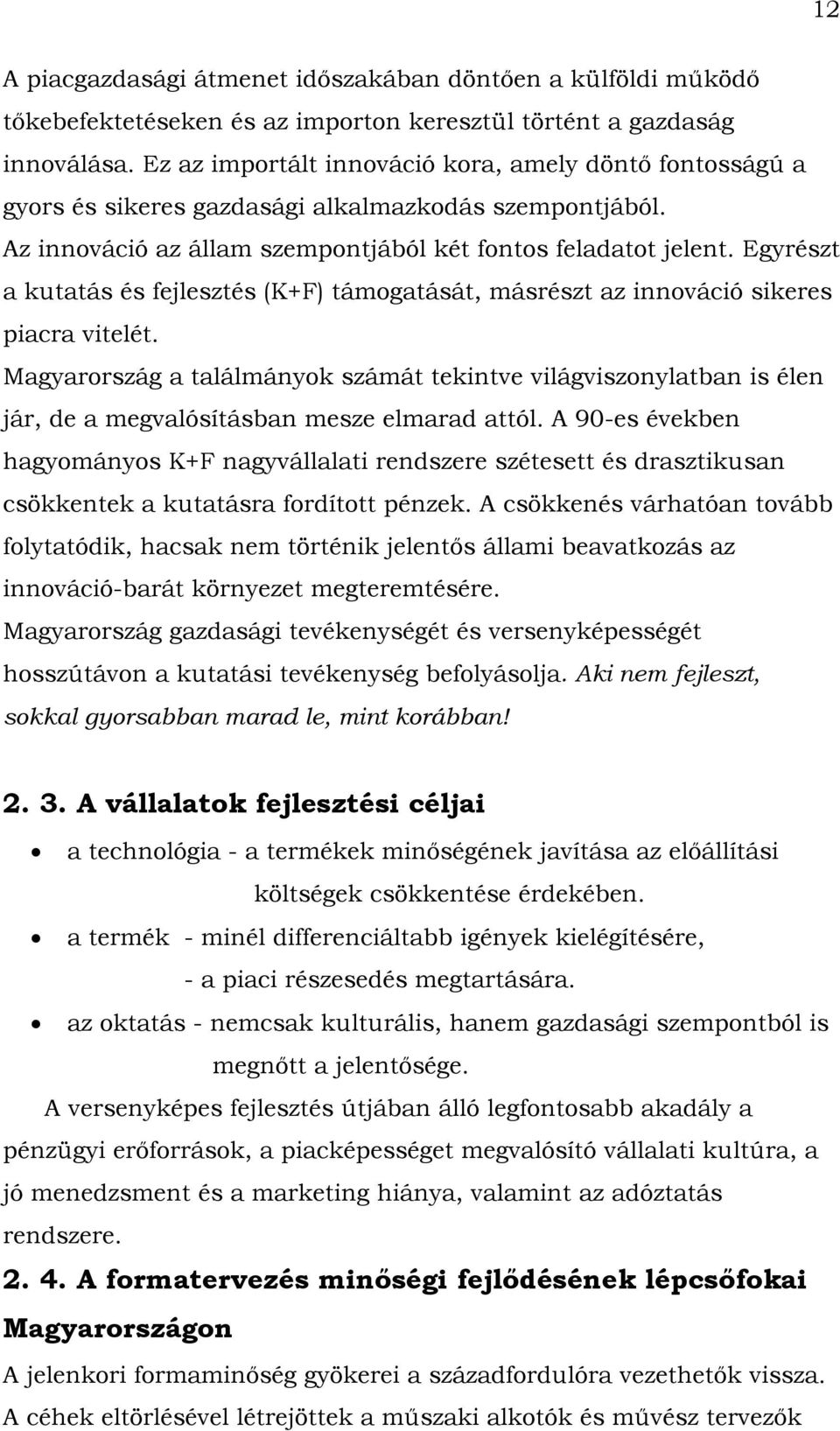 Egyrészt a kutatás és fejlesztés (K+F) támogatását, másrészt az innováció sikeres piacra vitelét.