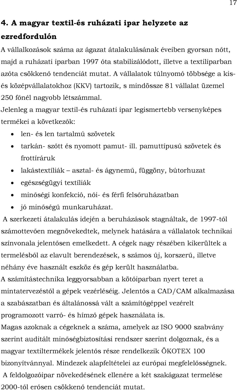 Jelenleg a magyar textil-és ruházati ipar legismertebb versenyképes termékei a következők: len- és len tartalmú szövetek tarkán- szőtt és nyomott pamut- ill.