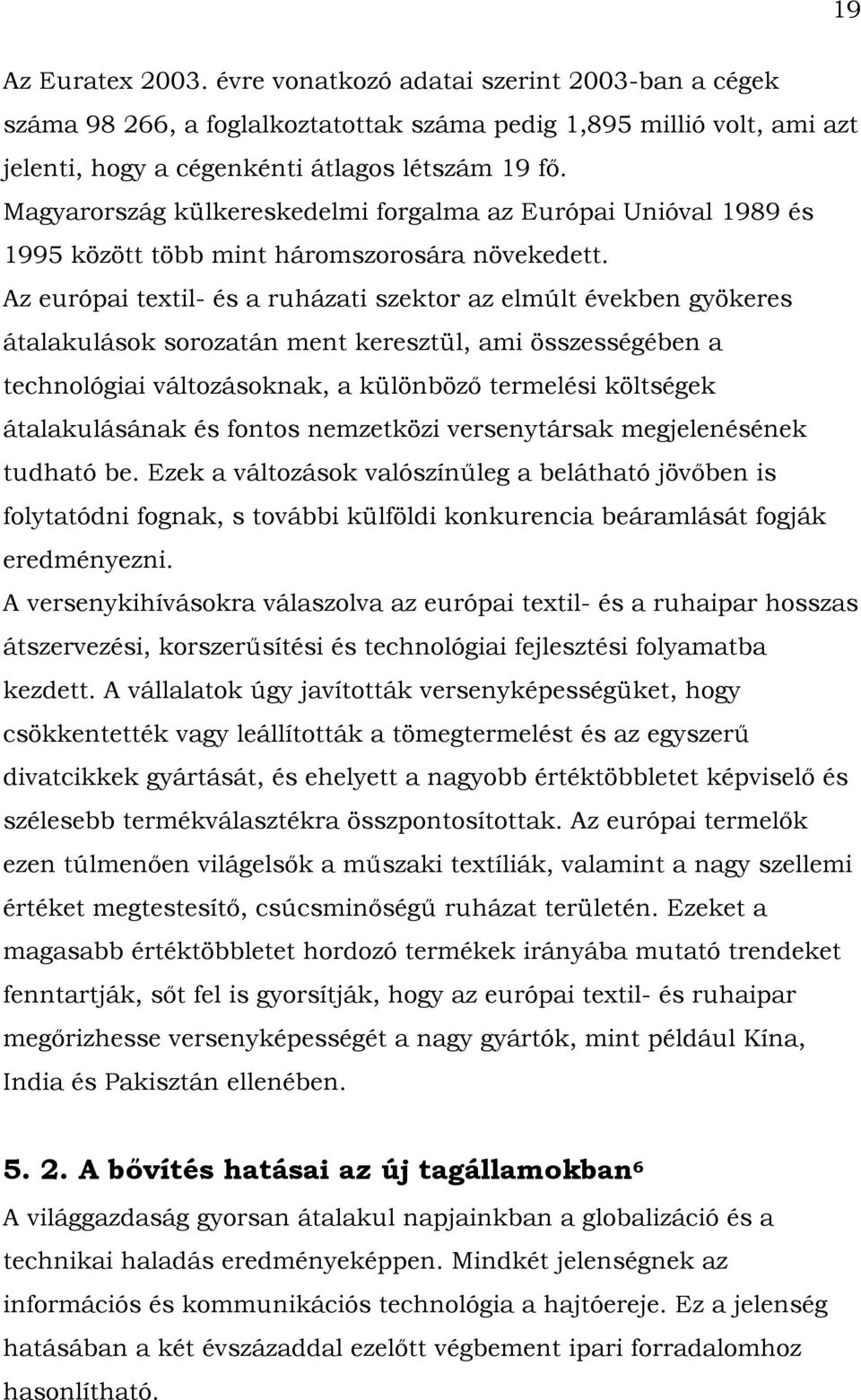 Az európai textil- és a ruházati szektor az elmúlt években gyökeres átalakulások sorozatán ment keresztül, ami összességében a technológiai változásoknak, a különböző termelési költségek