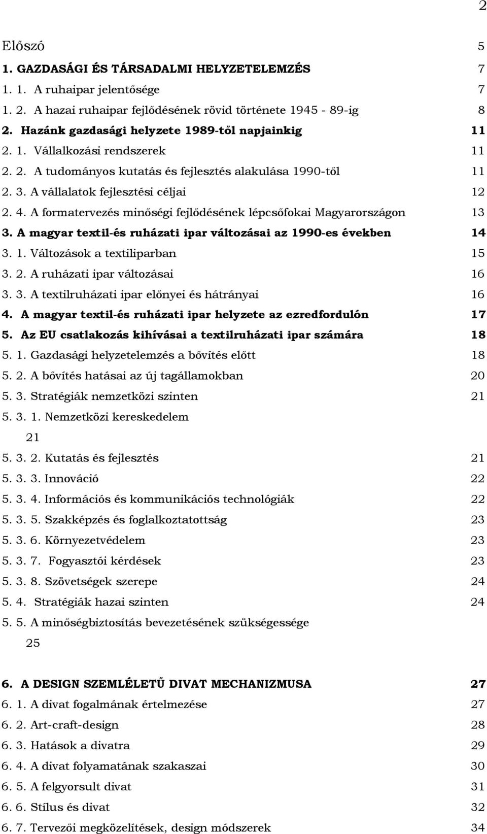 A formatervezés minőségi fejlődésének lépcsőfokai Magyarországon 13 3. A magyar textil-és ruházati ipar változásai az 1990-es években 14 3. 1. Változások a textiliparban 15 3. 2.