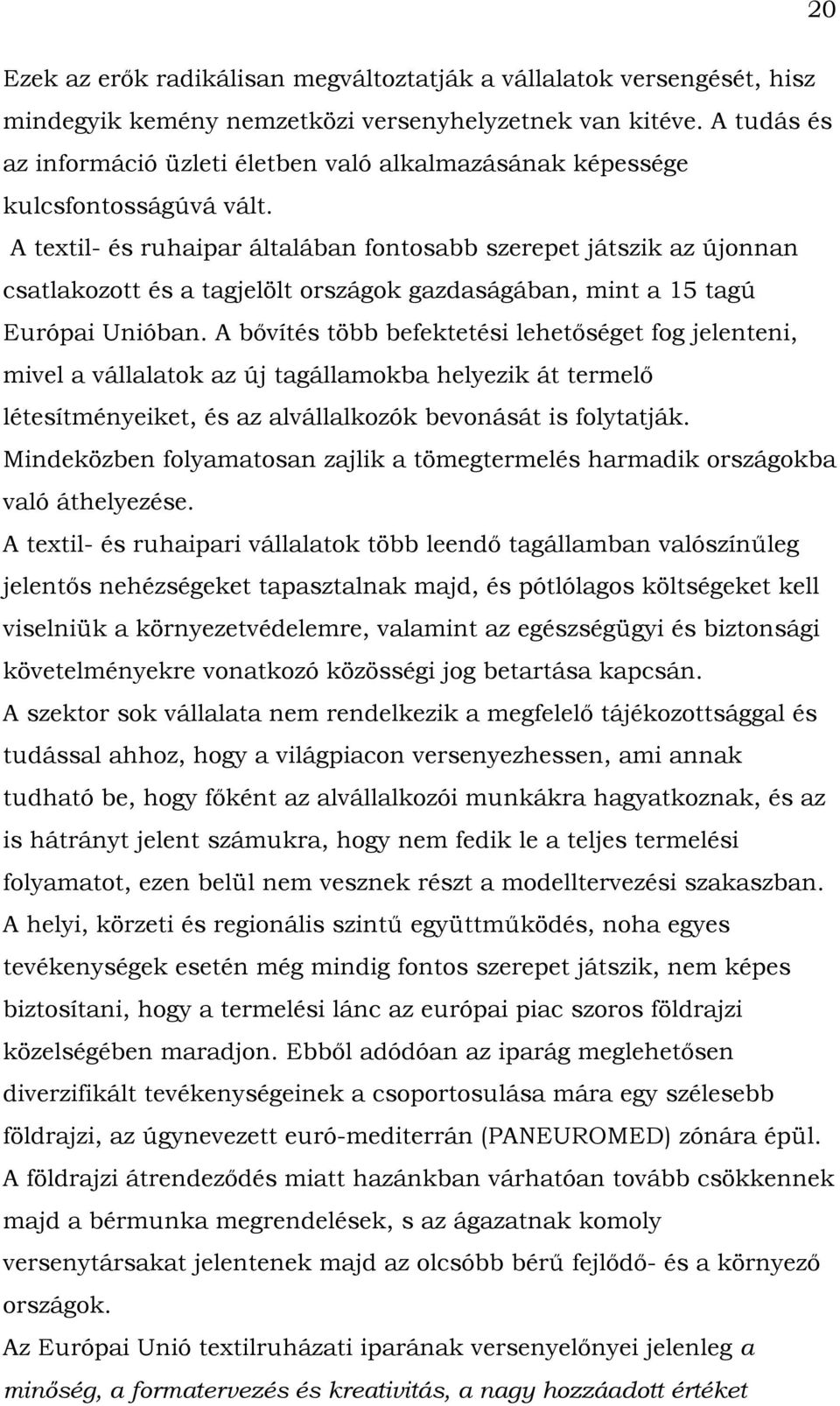 A textil- és ruhaipar általában fontosabb szerepet játszik az újonnan csatlakozott és a tagjelölt országok gazdaságában, mint a 15 tagú Európai Unióban.