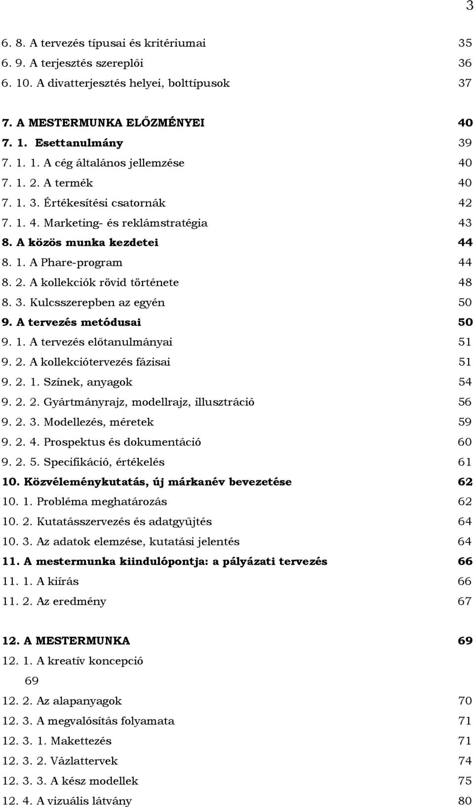 A tervezés metódusai 50 9. 1. A tervezés előtanulmányai 51 9. 2. A kollekciótervezés fázisai 51 9. 2. 1. Színek, anyagok 54 9. 2. 2. Gyártmányrajz, modellrajz, illusztráció 56 9. 2. 3.