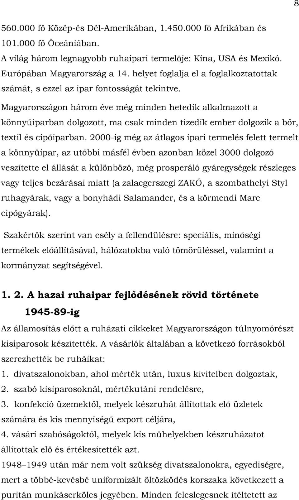 Magyarországon három éve még minden hetedik alkalmazott a könnyűiparban dolgozott, ma csak minden tizedik ember dolgozik a bőr, textil és cipőiparban.