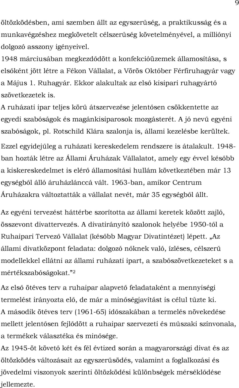 Ekkor alakultak az első kisipari ruhagyártó szövetkezetek is. A ruházati ipar teljes körű átszervezése jelentősen csökkentette az egyedi szabóságok és magánkisiparosok mozgásterét.