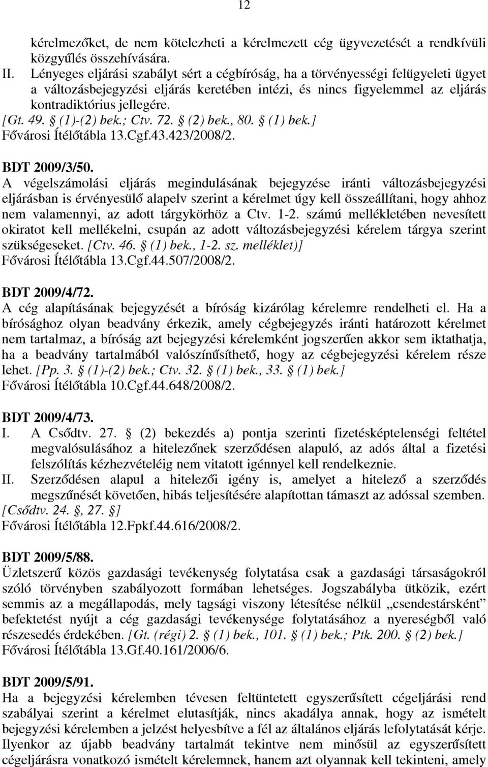 (1)-(2) bek.; Ctv. 72. (2) bek., 80. (1) bek.] Fővárosi Ítélőtábla 13.Cgf.43.423/2008/2. BDT 2009/3/50.