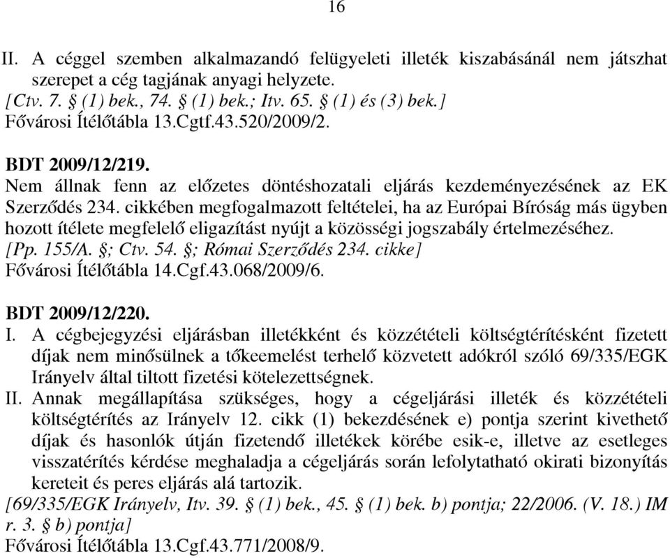 cikkében megfogalmazott feltételei, ha az Európai Bíróság más ügyben hozott ítélete megfelelő eligazítást nyújt a közösségi jogszabály értelmezéséhez. [Pp. 155/A. ; Ctv. 54. ; Római Szerződés 234.